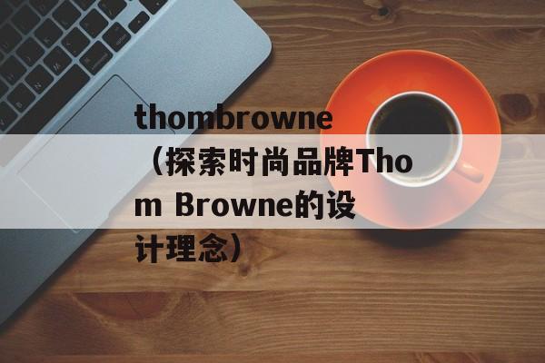 thombrowne（探索时尚品牌Thom Browne的设计理念）-第1张图片-