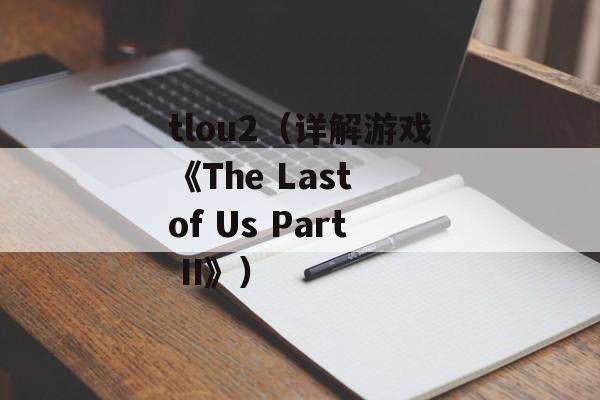 tlou2（详解游戏《The Last of Us Part II》）-第1张图片-