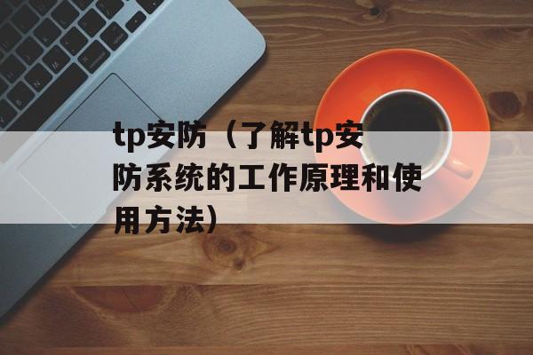tp安防（了解tp安防系统的工作原理和使用方法）-第1张图片-