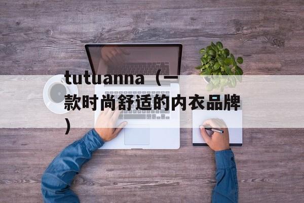 tutuanna（一款时尚舒适的内衣品牌）-第1张图片-