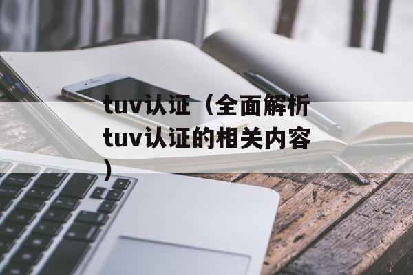 tuv认证（全面解析tuv认证的相关内容）-第1张图片-