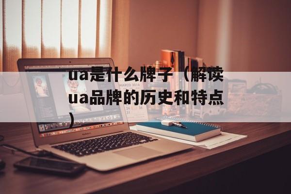 ua是什么牌子（解读ua品牌的历史和特点）-第1张图片-