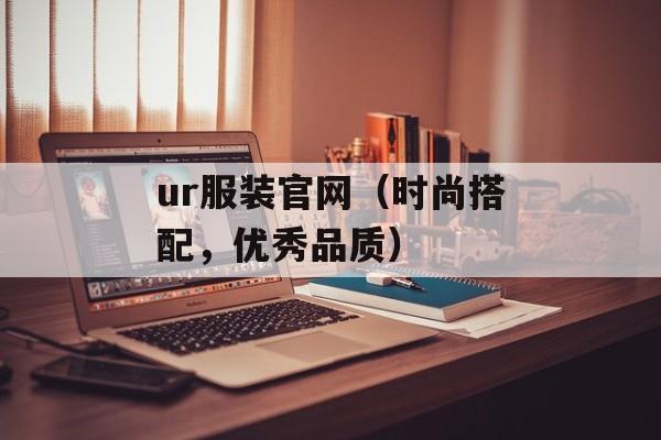 ur服装官网（时尚搭配，优秀品质）-第1张图片-