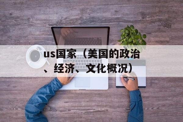 us国家（美国的政治、经济、文化概况）-第1张图片-