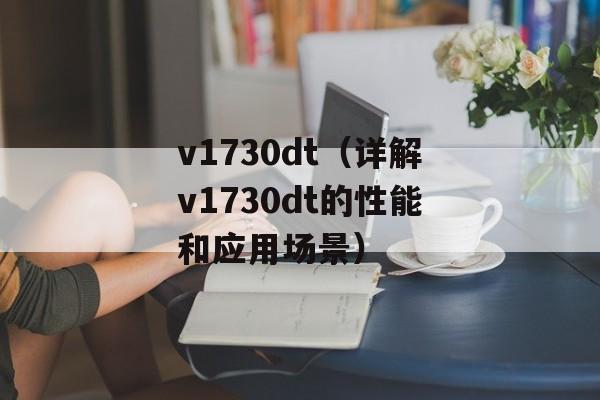 v1730dt（详解v1730dt的性能和应用场景）-第1张图片-