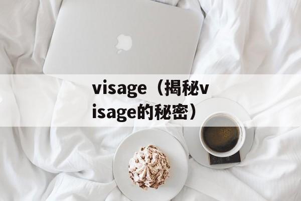 visage（揭秘visage的秘密）-第1张图片-