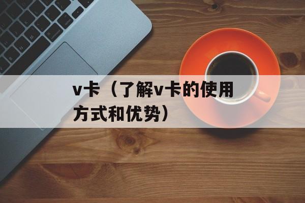 v卡（了解v卡的使用方式和优势）-第1张图片-