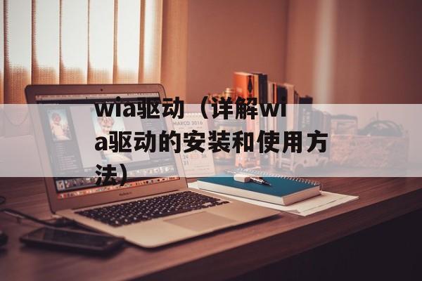 wia驱动（详解wia驱动的安装和使用方法）-第1张图片-