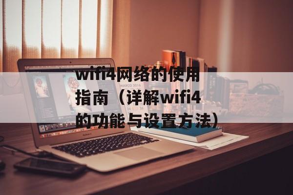 wifi4网络的使用指南（详解wifi4的功能与设置方法）-第1张图片-