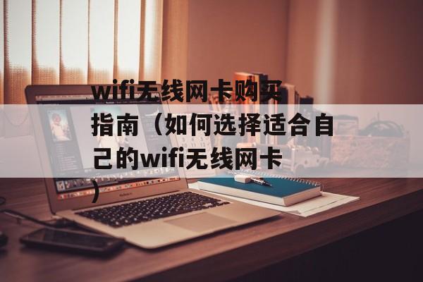 wifi无线网卡购买指南（如何选择适合自己的wifi无线网卡）-第1张图片-