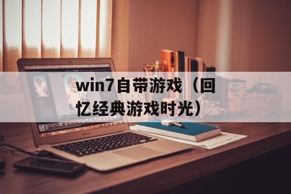 win7自带游戏（回忆经典游戏时光）-第1张图片-