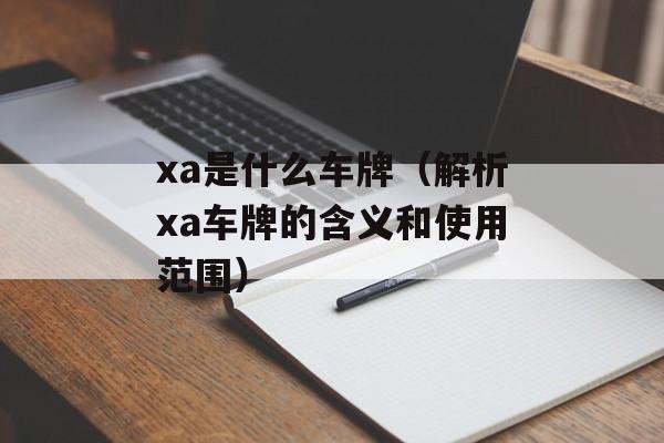 xa是什么车牌（解析xa车牌的含义和使用范围）-第1张图片-
