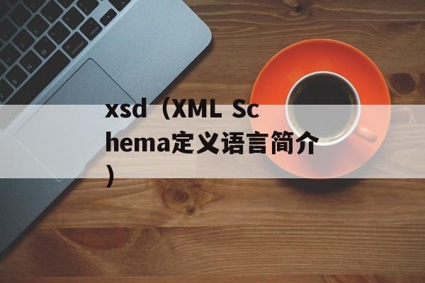 xsd（XML Schema定义语言简介）-第1张图片-