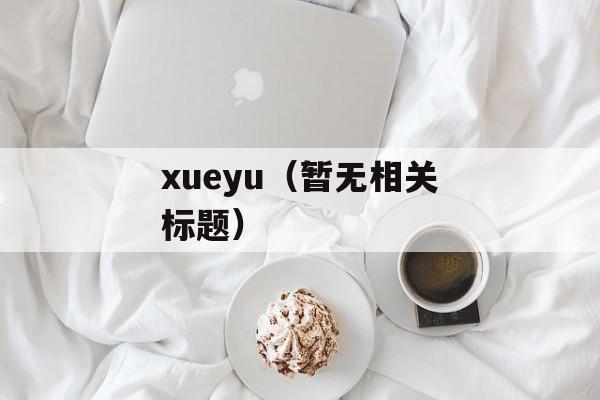 xueyu（暂无相关标题）-第1张图片-