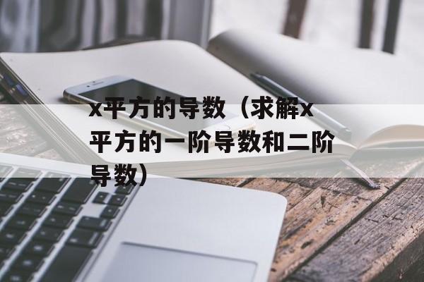 x平方的导数（求解x平方的一阶导数和二阶导数）-第1张图片-
