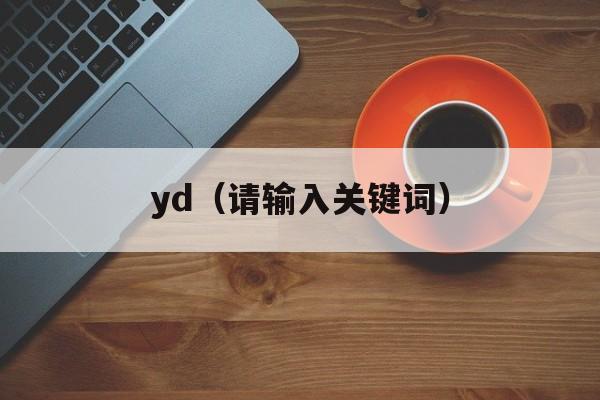 yd（请输入关键词）-第1张图片-