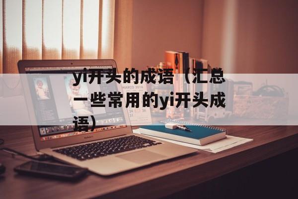 yi开头的成语（汇总一些常用的yi开头成语）-第1张图片-