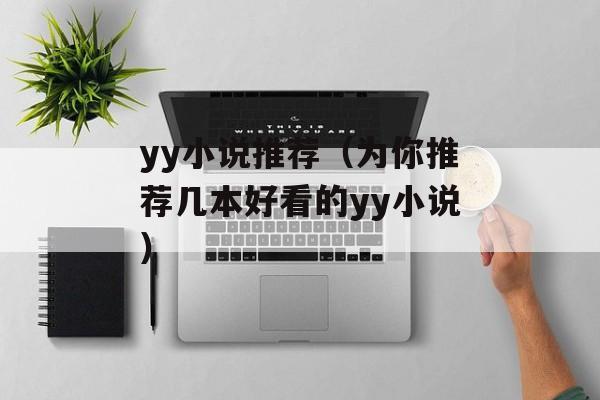 yy小说推荐（为你推荐几本好看的yy小说）-第1张图片-