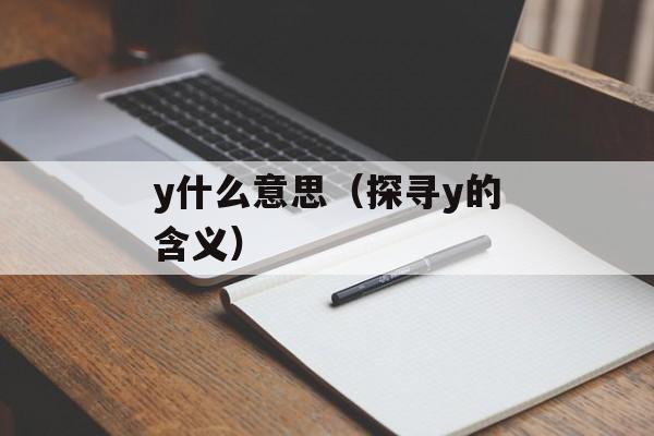 y什么意思（探寻y的含义）-第1张图片-