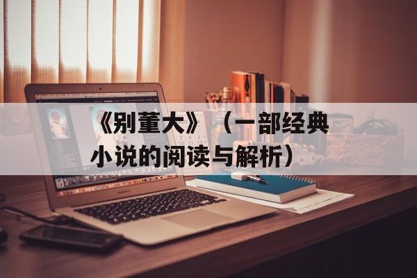 《别董大》（一部经典小说的阅读与解析）-第1张图片-