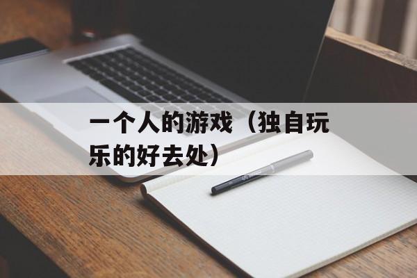 一个人的游戏（独自玩乐的好去处）-第1张图片-