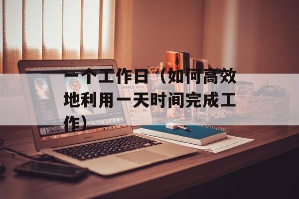 一个工作日（如何高效地利用一天时间完成工作）-第1张图片-
