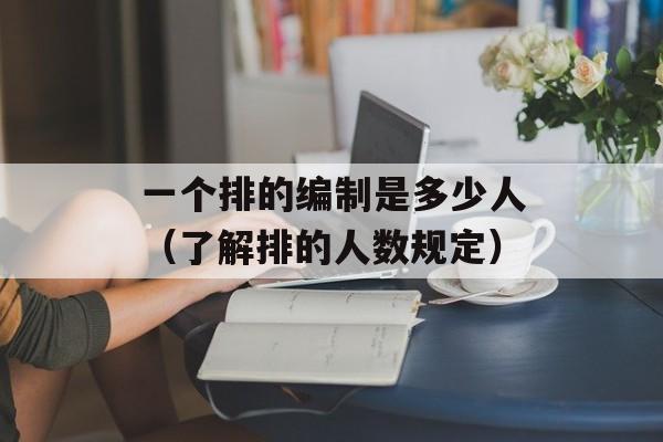 一个排的编制是多少人（了解排的人数规定）-第1张图片-