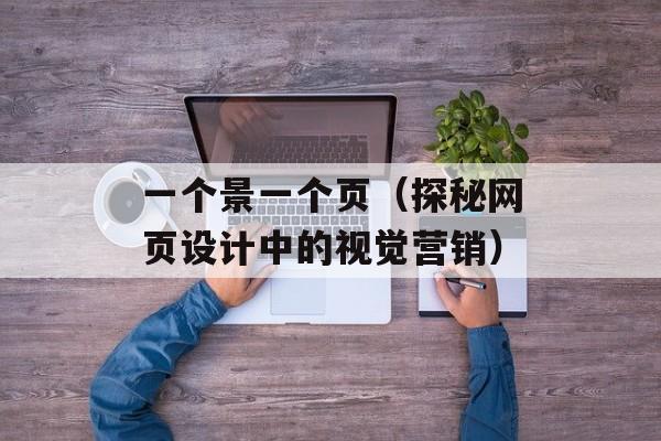 一个景一个页（探秘网页设计中的视觉营销）-第1张图片-