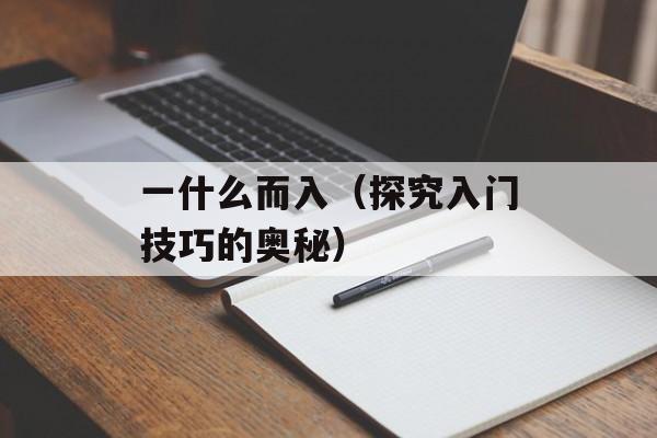 一什么而入（探究入门技巧的奥秘）-第1张图片-