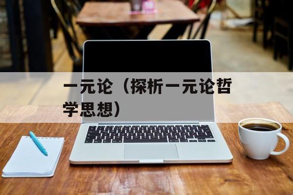 一元论（探析一元论哲学思想）-第1张图片-