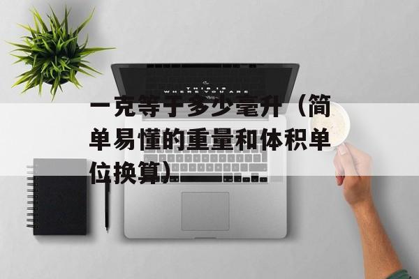 一克等于多少毫升（简单易懂的重量和体积单位换算）-第1张图片-