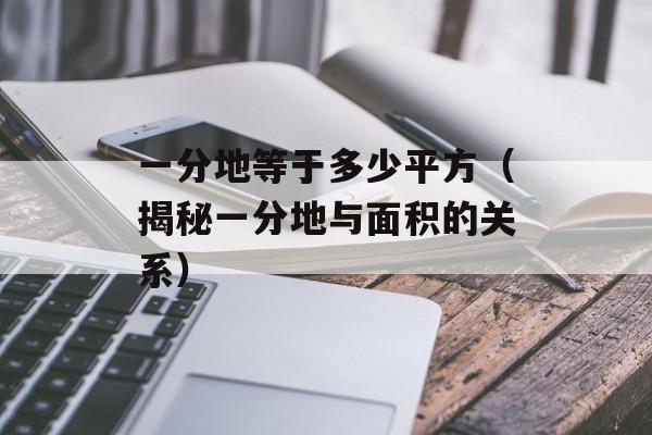 一分地等于多少平方（揭秘一分地与面积的关系）-第1张图片-