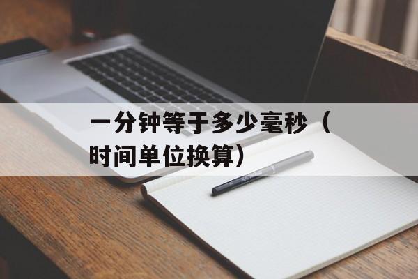 一分钟等于多少毫秒（时间单位换算）-第1张图片-