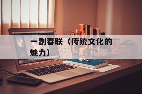 一副春联（传统文化的魅力）-第1张图片-
