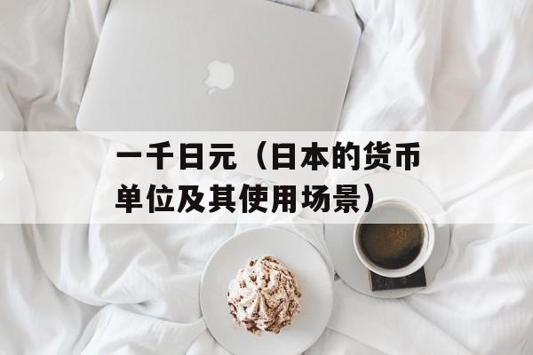 一千日元（日本的货币单位及其使用场景）-第1张图片-