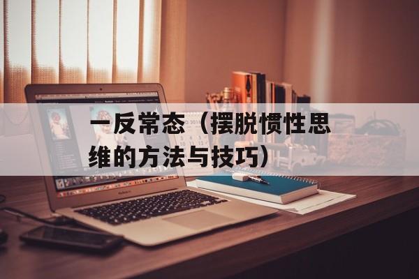 一反常态（摆脱惯性思维的方法与技巧）-第1张图片-