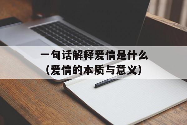 一句话解释爱情是什么（爱情的本质与意义）-第1张图片-